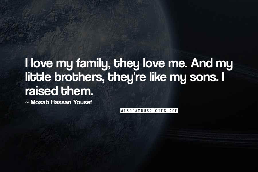 Mosab Hassan Yousef Quotes: I love my family, they love me. And my little brothers, they're like my sons. I raised them.