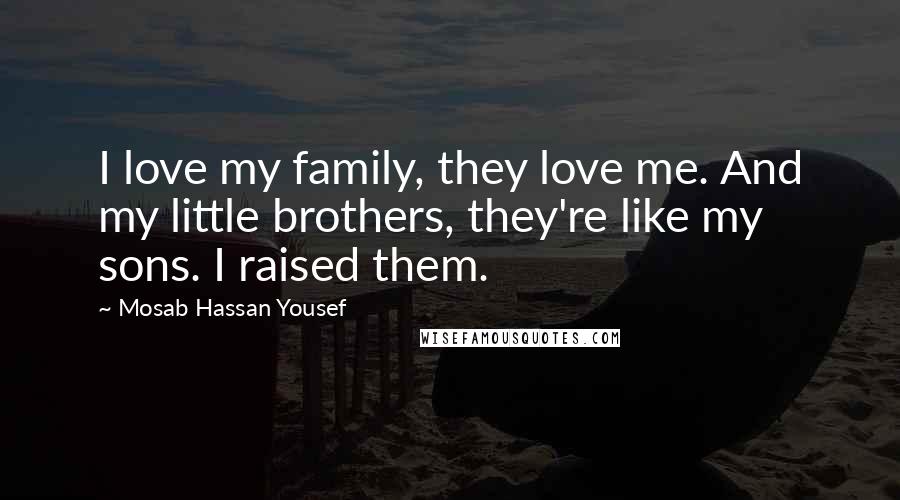 Mosab Hassan Yousef Quotes: I love my family, they love me. And my little brothers, they're like my sons. I raised them.