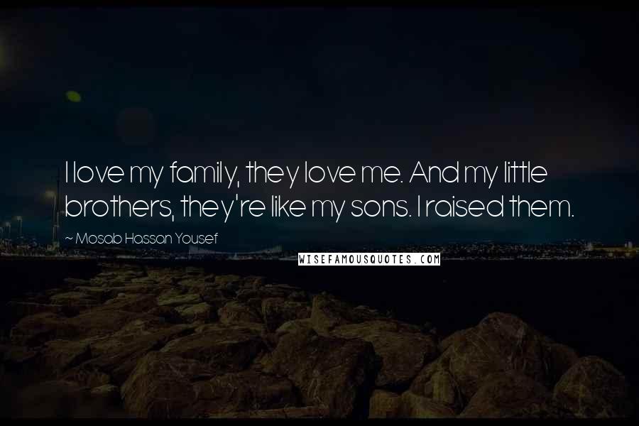 Mosab Hassan Yousef Quotes: I love my family, they love me. And my little brothers, they're like my sons. I raised them.