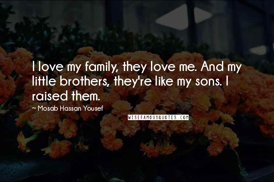 Mosab Hassan Yousef Quotes: I love my family, they love me. And my little brothers, they're like my sons. I raised them.