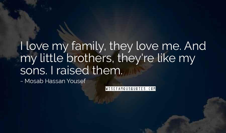 Mosab Hassan Yousef Quotes: I love my family, they love me. And my little brothers, they're like my sons. I raised them.