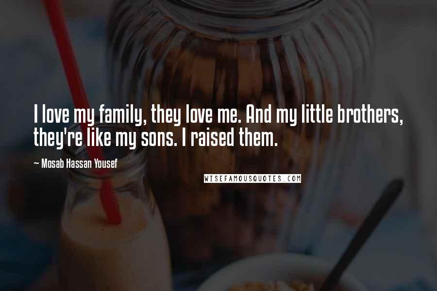 Mosab Hassan Yousef Quotes: I love my family, they love me. And my little brothers, they're like my sons. I raised them.