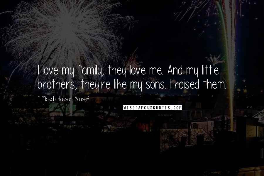 Mosab Hassan Yousef Quotes: I love my family, they love me. And my little brothers, they're like my sons. I raised them.