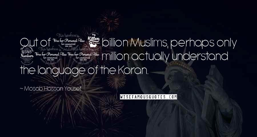 Mosab Hassan Yousef Quotes: Out of 1.6 billion Muslims, perhaps only 300 million actually understand the language of the Koran.