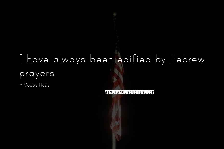 Moses Hess Quotes: I have always been edified by Hebrew prayers.