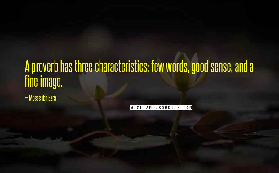 Moses Ibn Ezra Quotes: A proverb has three characteristics: few words, good sense, and a fine image.