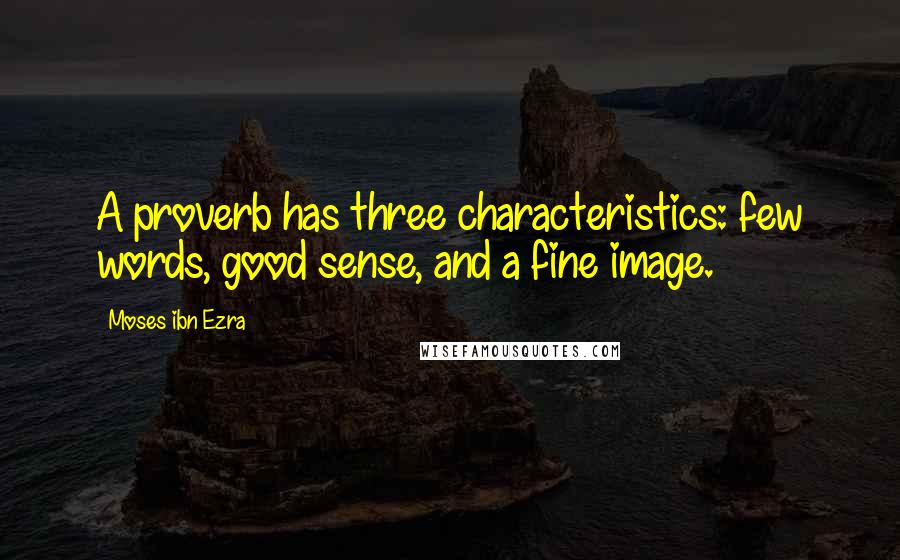 Moses Ibn Ezra Quotes: A proverb has three characteristics: few words, good sense, and a fine image.