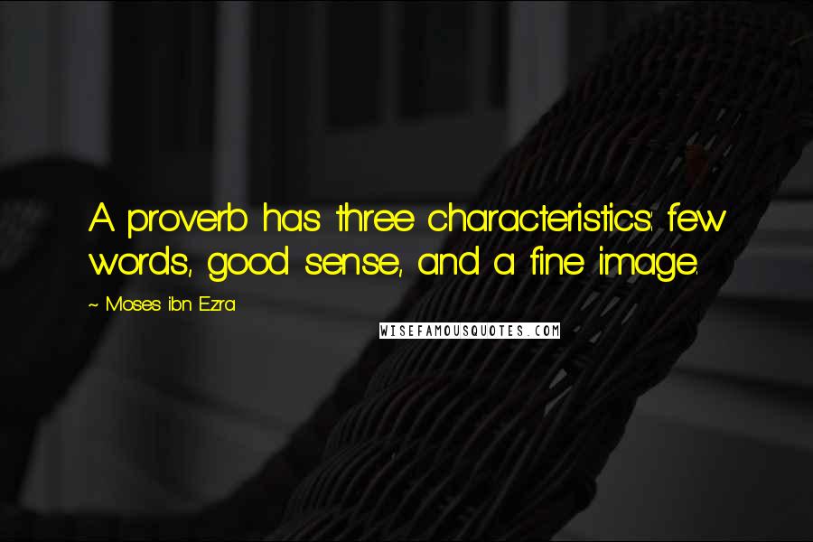 Moses Ibn Ezra Quotes: A proverb has three characteristics: few words, good sense, and a fine image.