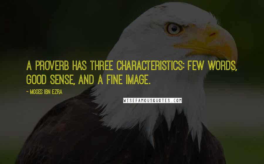 Moses Ibn Ezra Quotes: A proverb has three characteristics: few words, good sense, and a fine image.