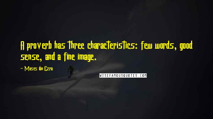 Moses Ibn Ezra Quotes: A proverb has three characteristics: few words, good sense, and a fine image.