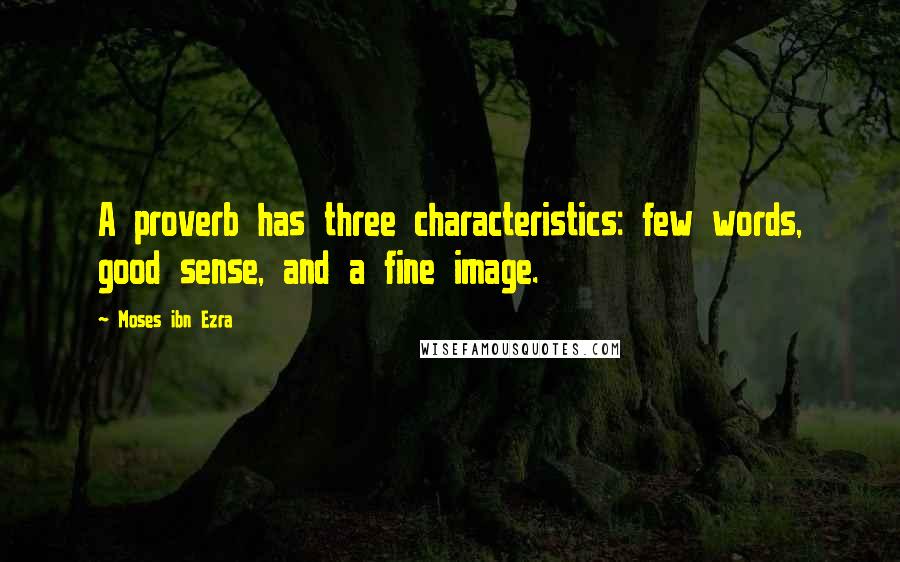 Moses Ibn Ezra Quotes: A proverb has three characteristics: few words, good sense, and a fine image.