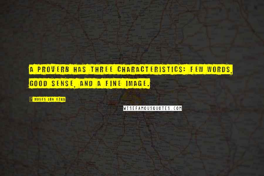 Moses Ibn Ezra Quotes: A proverb has three characteristics: few words, good sense, and a fine image.