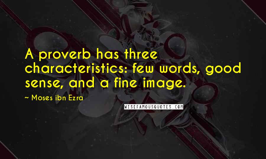 Moses Ibn Ezra Quotes: A proverb has three characteristics: few words, good sense, and a fine image.