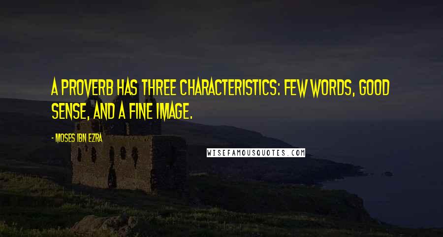 Moses Ibn Ezra Quotes: A proverb has three characteristics: few words, good sense, and a fine image.