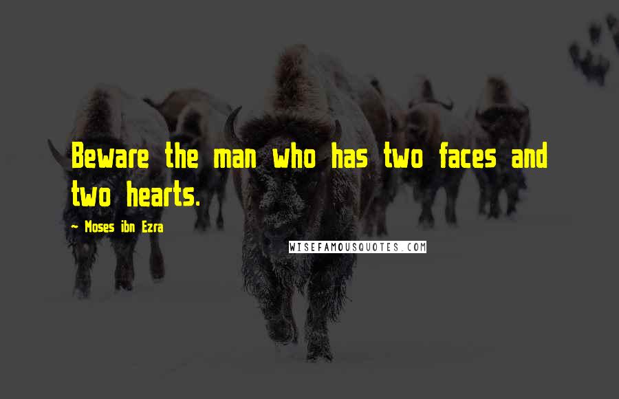 Moses Ibn Ezra Quotes: Beware the man who has two faces and two hearts.