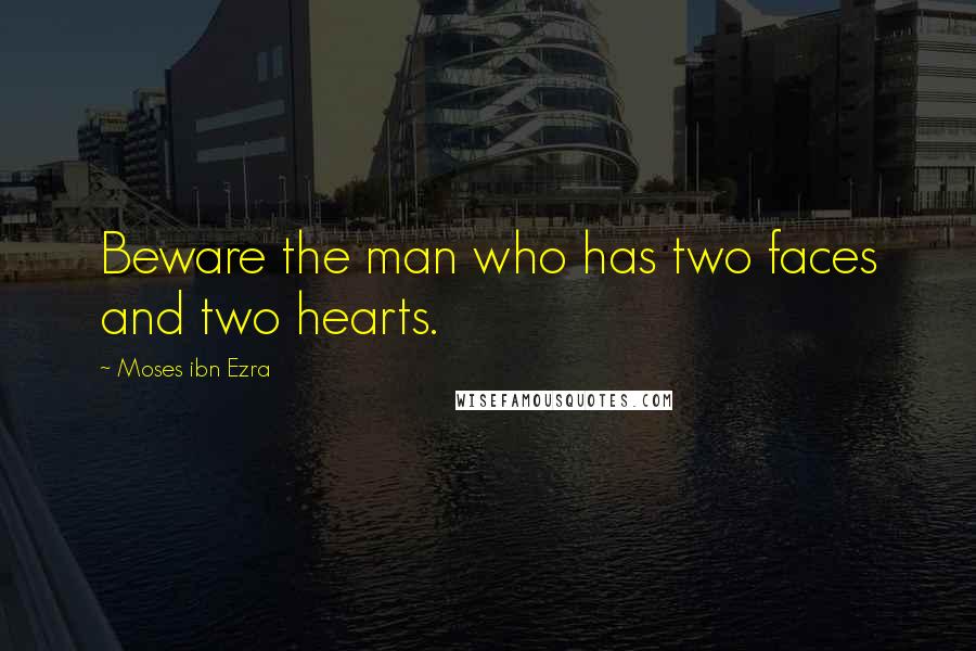 Moses Ibn Ezra Quotes: Beware the man who has two faces and two hearts.