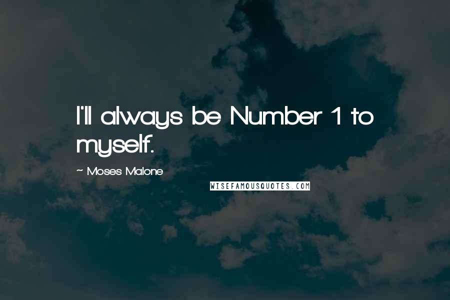 Moses Malone Quotes: I'll always be Number 1 to myself.