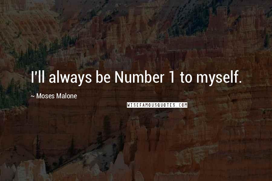 Moses Malone Quotes: I'll always be Number 1 to myself.