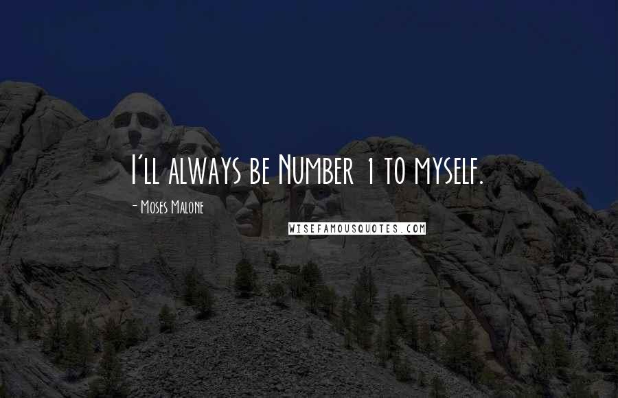 Moses Malone Quotes: I'll always be Number 1 to myself.