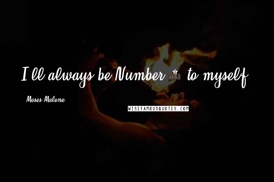 Moses Malone Quotes: I'll always be Number 1 to myself.