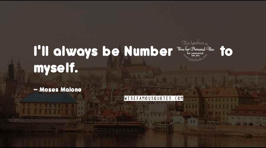 Moses Malone Quotes: I'll always be Number 1 to myself.