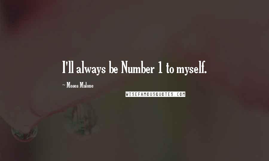 Moses Malone Quotes: I'll always be Number 1 to myself.