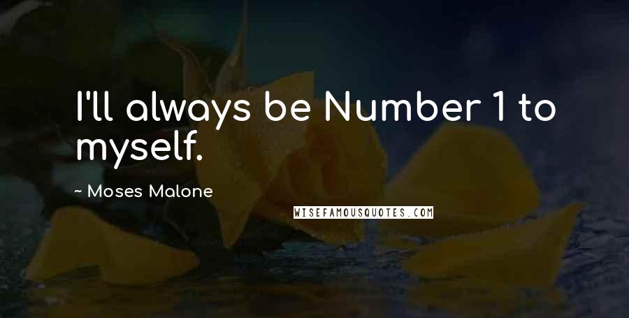 Moses Malone Quotes: I'll always be Number 1 to myself.