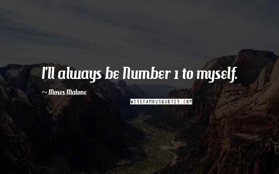 Moses Malone Quotes: I'll always be Number 1 to myself.