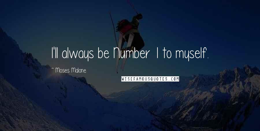 Moses Malone Quotes: I'll always be Number 1 to myself.