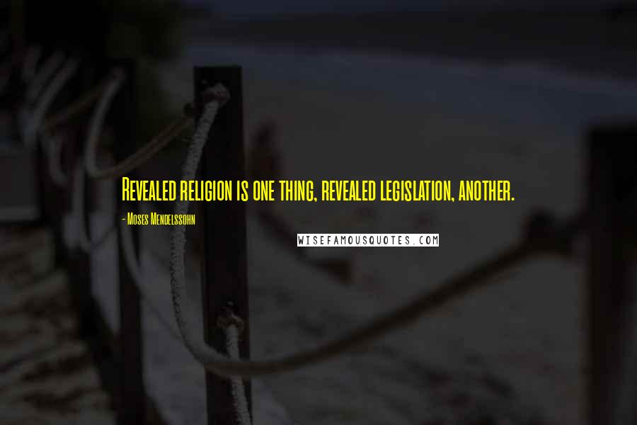Moses Mendelssohn Quotes: Revealed religion is one thing, revealed legislation, another.