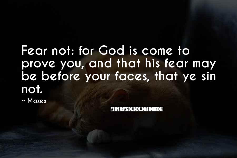 Moses Quotes: Fear not: for God is come to prove you, and that his fear may be before your faces, that ye sin not.