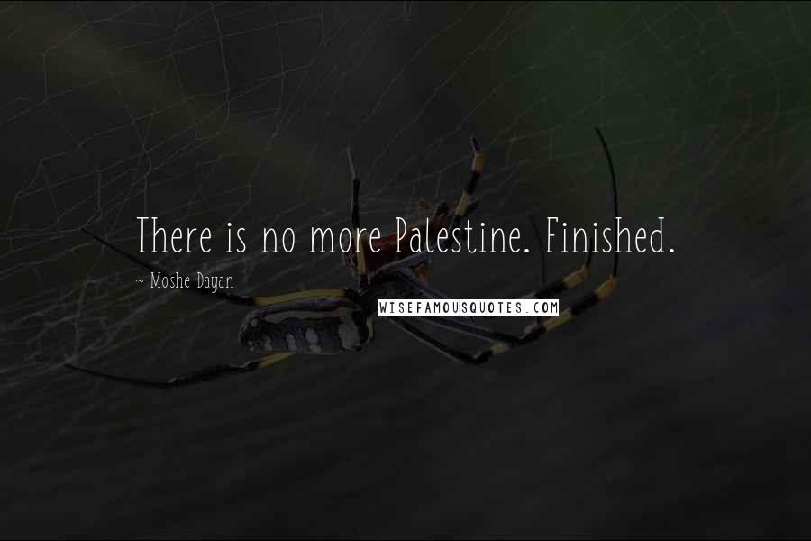 Moshe Dayan Quotes: There is no more Palestine. Finished.