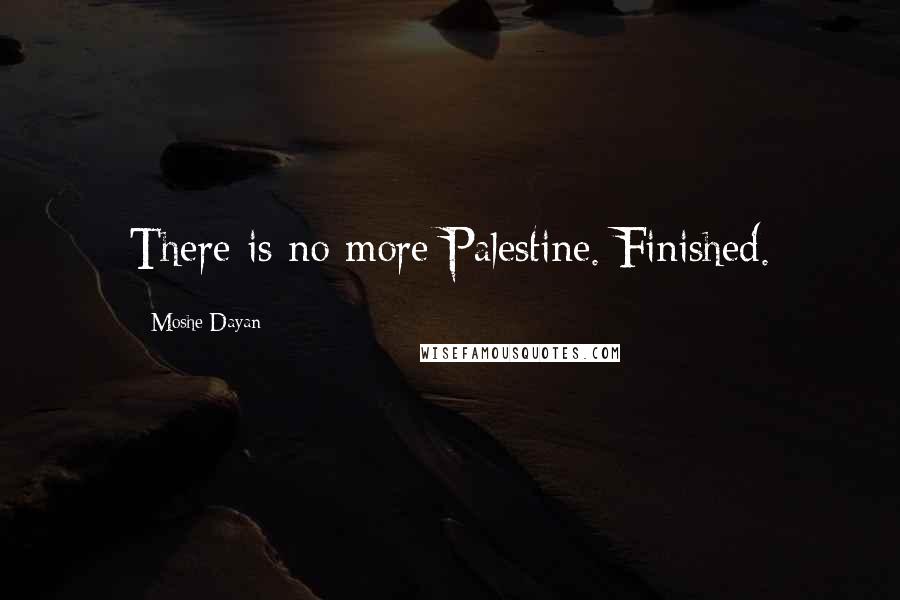 Moshe Dayan Quotes: There is no more Palestine. Finished.