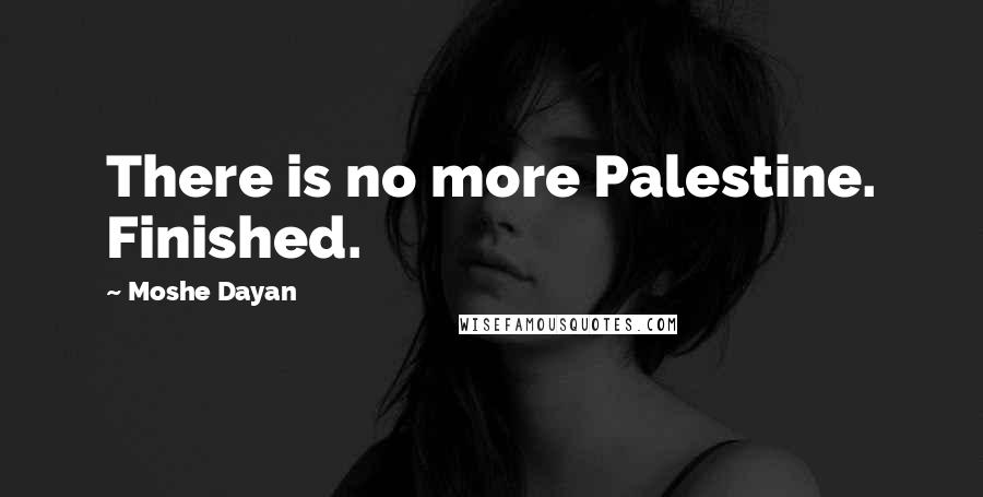 Moshe Dayan Quotes: There is no more Palestine. Finished.