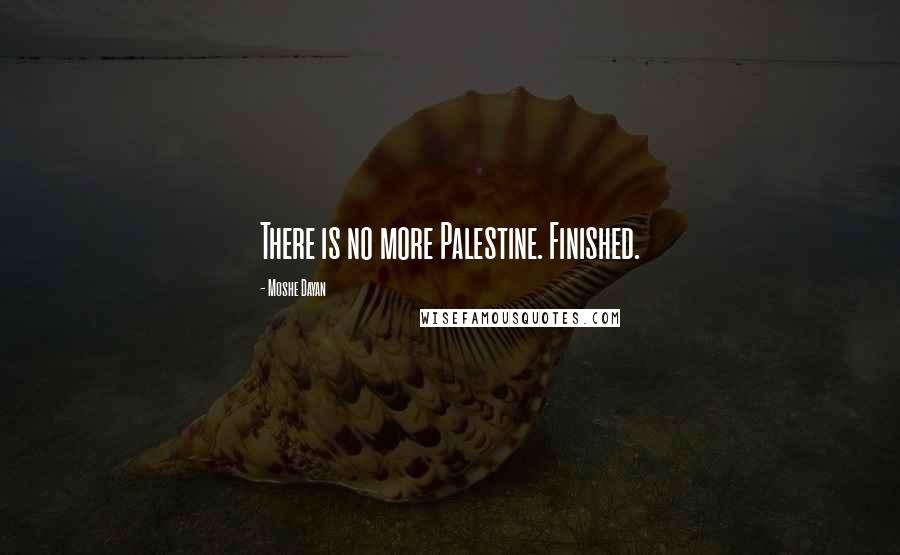 Moshe Dayan Quotes: There is no more Palestine. Finished.