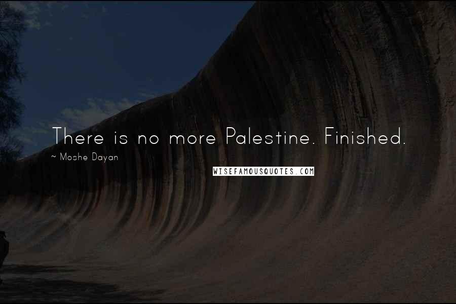 Moshe Dayan Quotes: There is no more Palestine. Finished.