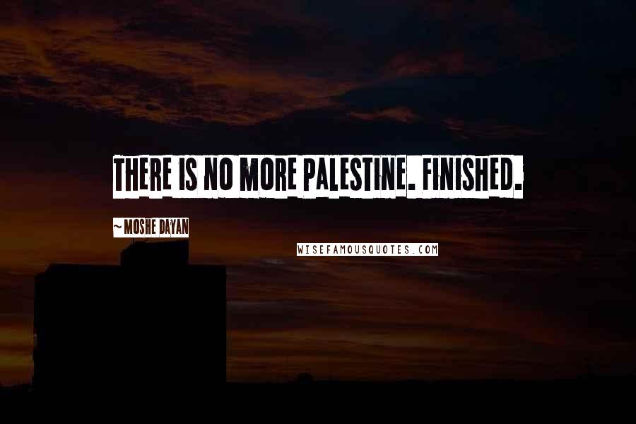 Moshe Dayan Quotes: There is no more Palestine. Finished.