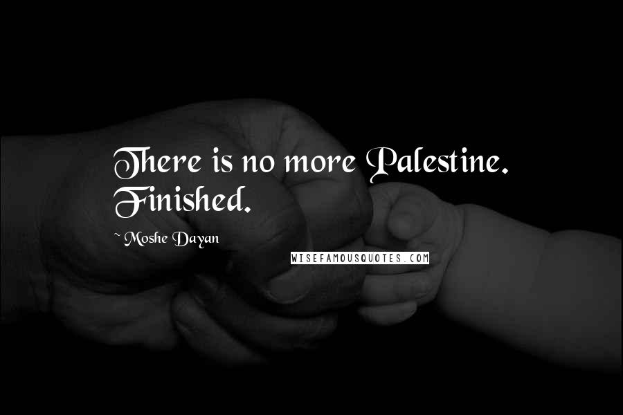 Moshe Dayan Quotes: There is no more Palestine. Finished.