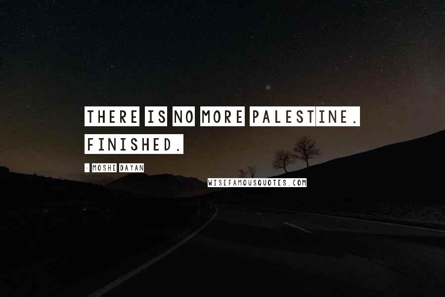 Moshe Dayan Quotes: There is no more Palestine. Finished.