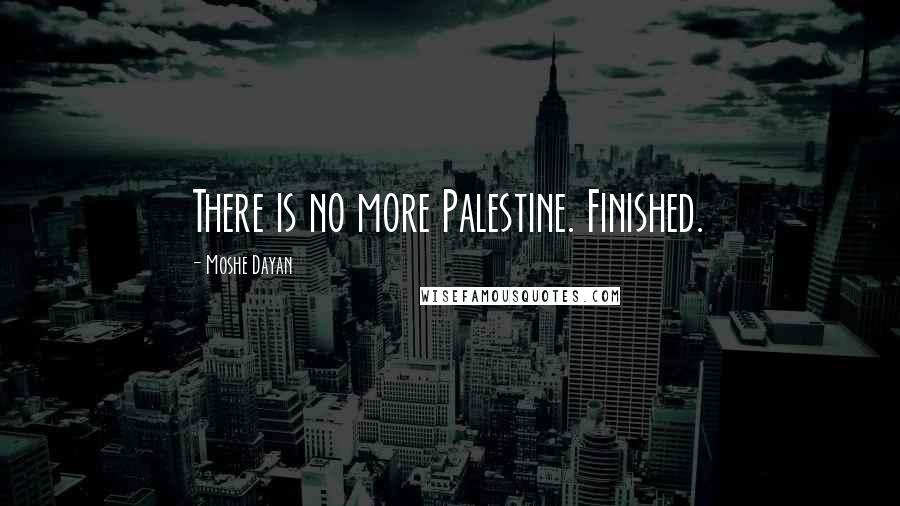 Moshe Dayan Quotes: There is no more Palestine. Finished.