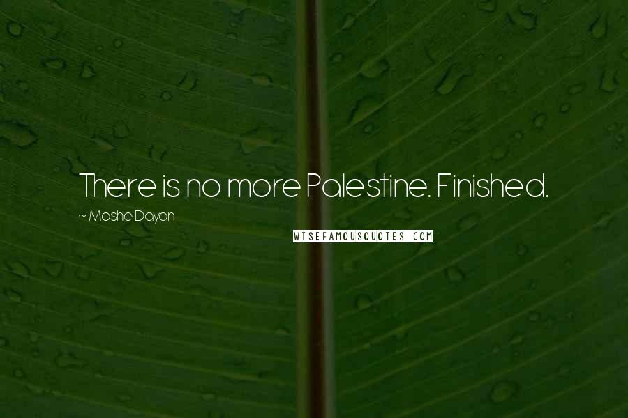 Moshe Dayan Quotes: There is no more Palestine. Finished.