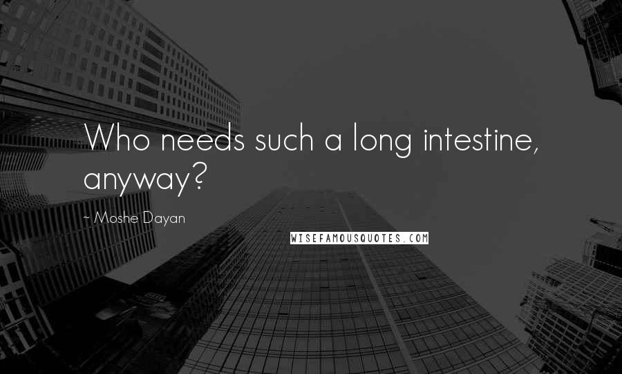 Moshe Dayan Quotes: Who needs such a long intestine, anyway?