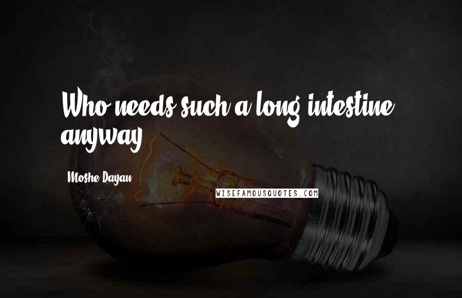 Moshe Dayan Quotes: Who needs such a long intestine, anyway?