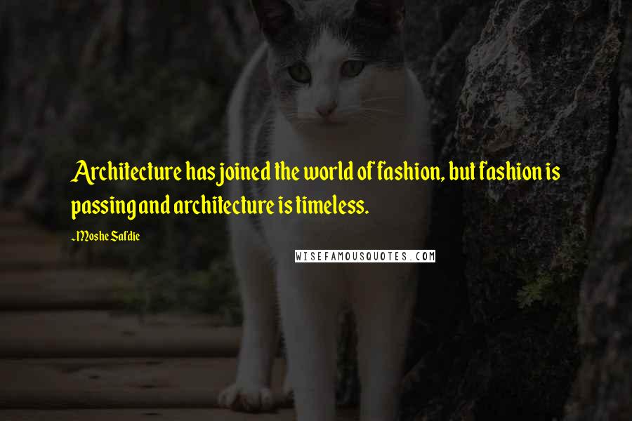 Moshe Safdie Quotes: Architecture has joined the world of fashion, but fashion is passing and architecture is timeless.