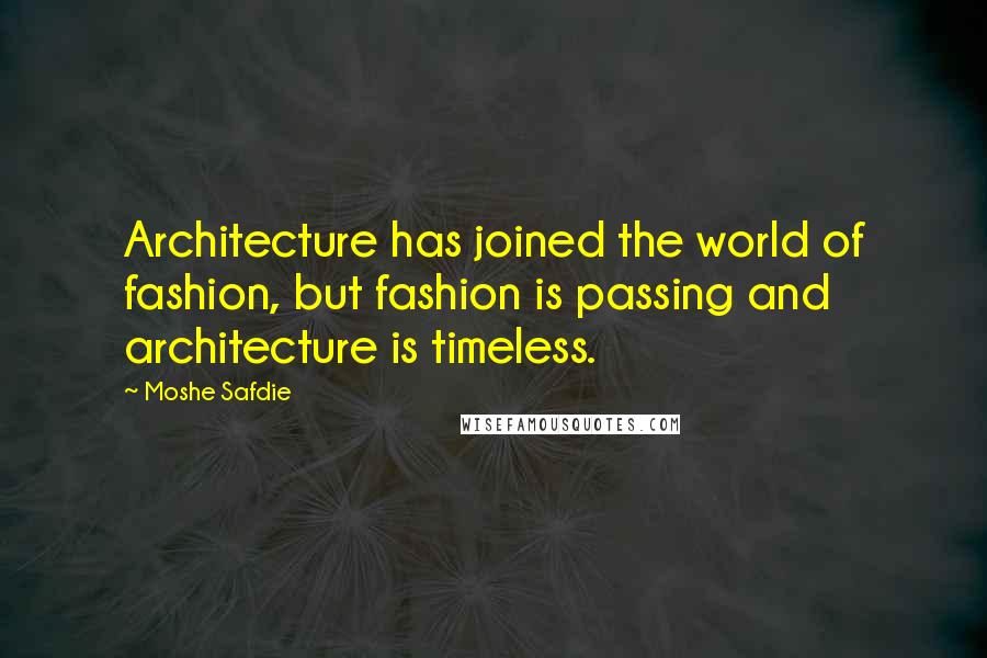 Moshe Safdie Quotes: Architecture has joined the world of fashion, but fashion is passing and architecture is timeless.