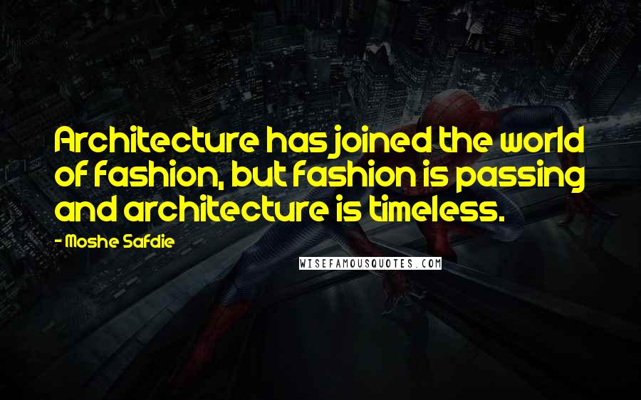 Moshe Safdie Quotes: Architecture has joined the world of fashion, but fashion is passing and architecture is timeless.