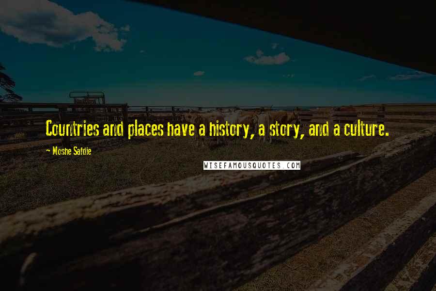 Moshe Safdie Quotes: Countries and places have a history, a story, and a culture.