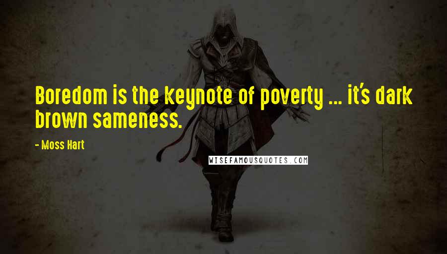 Moss Hart Quotes: Boredom is the keynote of poverty ... it's dark brown sameness.