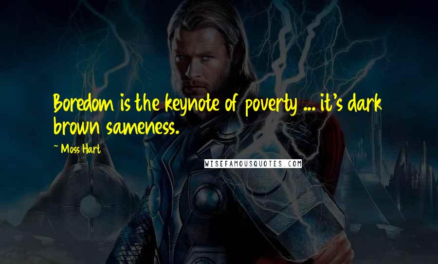 Moss Hart Quotes: Boredom is the keynote of poverty ... it's dark brown sameness.