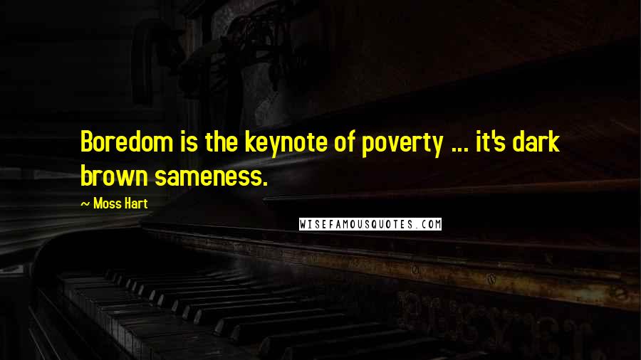 Moss Hart Quotes: Boredom is the keynote of poverty ... it's dark brown sameness.